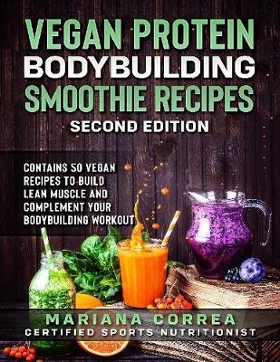 Book cover for Vegan Protein Bodybuilding Smoothie Recipes Second Edition - Contains 50 Vegan Recipes to Build Lean Muscle and Complement Your Bodybuilding Workout