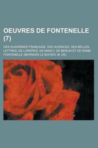 Cover of Oeuvres de Fontenelle (7); Des Academies Francaise, Des Sciences, Des Belles-Lettres, de Londres, de Nancy, de Berlin Et de Rome