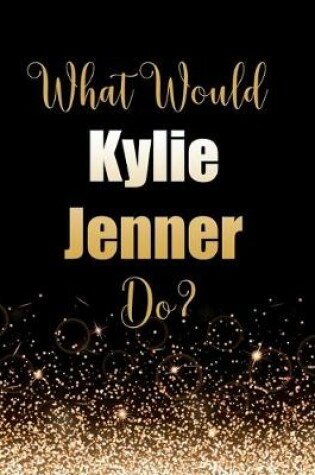 Cover of What Would Kylie Jenner Do?