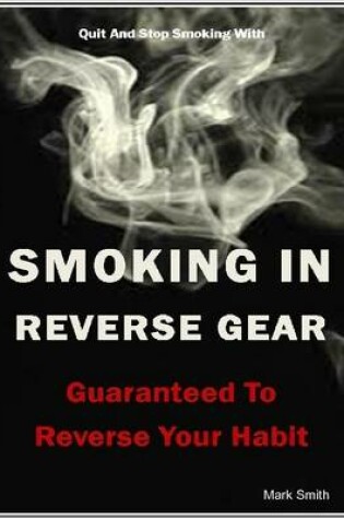 Cover of Quit and Stop Smoking With - Smoking In Reverse Gear - Guaranteed to Reverse Your Habit - Mark Smith