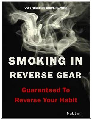 Book cover for Quit and Stop Smoking With - Smoking In Reverse Gear - Guaranteed to Reverse Your Habit - Mark Smith
