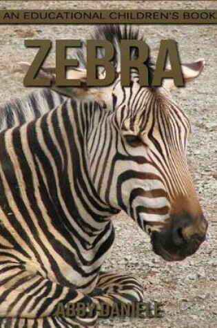 Cover of Zebra! An Educational Children's Book about Zebra with Fun Facts & Photos