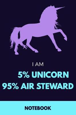 Book cover for I Am 5% Unicorn 95% Air Steward Notebook