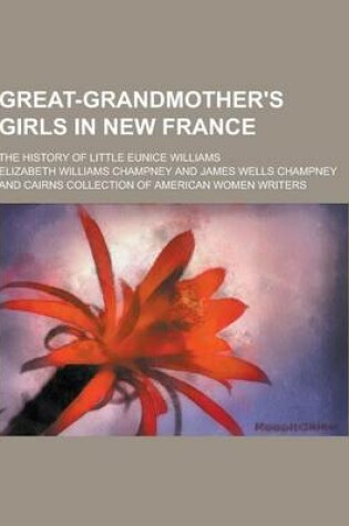 Cover of Great-Grandmother's Girls in New France; The History of Little Eunice Williams