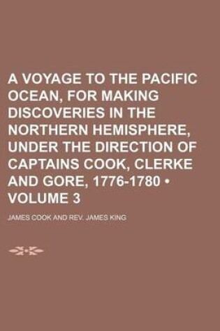 Cover of A Voyage to the Pacific Ocean, for Making Discoveries in the Northern Hemisphere, Under the Direction of Captains Cook, Clerke and Gore, 1776-1780 (Volume 3)