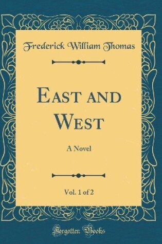 Cover of East and West, Vol. 1 of 2: A Novel (Classic Reprint)