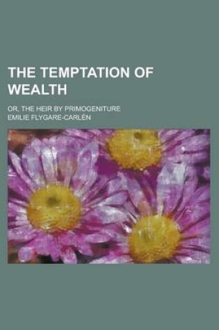 Cover of The Temptation of Wealth; Or, the Heir by Primogeniture