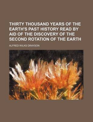 Book cover for Thirty Thousand Years of the Earth's Past History Read by Aid of the Discovery of the Second Rotation of the Earth