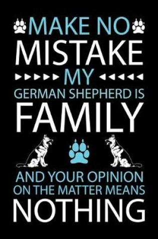 Cover of Make No Mistake My German Shepherd Is Family and Your Opinion on the Matter Means Nothing