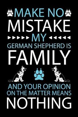 Book cover for Make No Mistake My German Shepherd Is Family and Your Opinion on the Matter Means Nothing