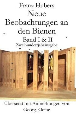 Cover of Franz Hubers Neue Beobachtungen an Den Bienen Vollstandige Ausgabe Band I & II Zweihundertjahrausgabe (1814-2014)