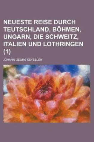 Cover of Neueste Reise Durch Teutschland, Bohmen, Ungarn, Die Schweitz, Italien Und Lothringen (1)