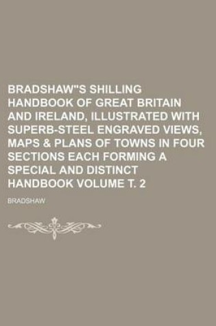 Cover of Bradshaws Shilling Handbook of Great Britain and Ireland, Illustrated with Superb-Steel Engraved Views, Maps & Plans of Towns in Four Sections Each Forming a Special and Distinct Handbook Volume . 2