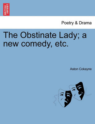 Book cover for The Obstinate Lady; A New Comedy, Etc.