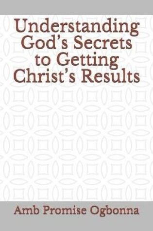 Cover of Understanding God's Secrets to Getting Christ's Results