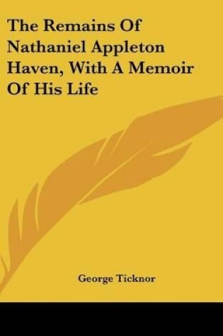 Cover of The Remains Of Nathaniel Appleton Haven, With A Memoir Of His Life