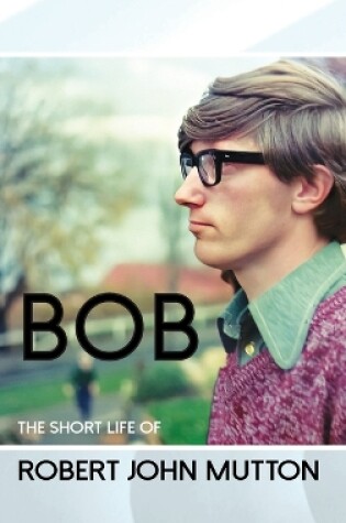 Cover of Bob - The Short Life of Robert John Mutton