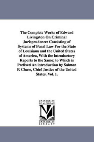 Cover of The Complete Works of Edward Livingston On Criminal Jurisprudence