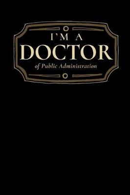 Book cover for I'm a Doctor of Public Administration