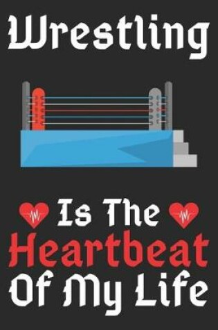 Cover of Wrestling Is The Heartbeat Of My Life