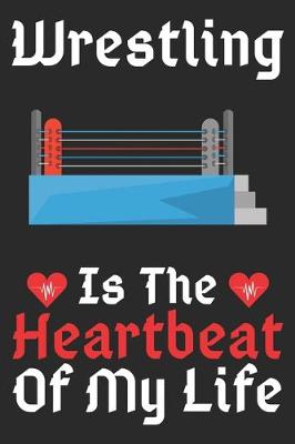 Book cover for Wrestling Is The Heartbeat Of My Life