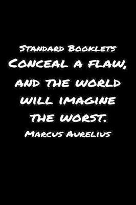 Book cover for Standard Booklets Conceal A Flaw and The World Will Imagine the Worst Marcus Aurelius