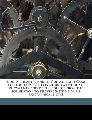 Book cover for Biographical History of Gonville and Caius College, 1349-1897; Containing a List of All Known Members of the College from the Foundation to the Present Time, with Biographical Notes Volume 3