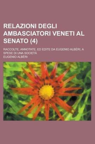 Cover of Relazioni Degli Ambasciatori Veneti Al Senato; Raccolte, Annotate, Ed Edite Da Eugenio Alberi, a Spese Di Una Societa (4)