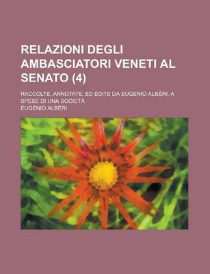 Book cover for Relazioni Degli Ambasciatori Veneti Al Senato; Raccolte, Annotate, Ed Edite Da Eugenio Alberi, a Spese Di Una Societa (4)