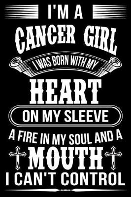 Book cover for I'm A Cancer Girl I was Born with my heart on my sleeve A Fire In my soul and a mouth I can't control