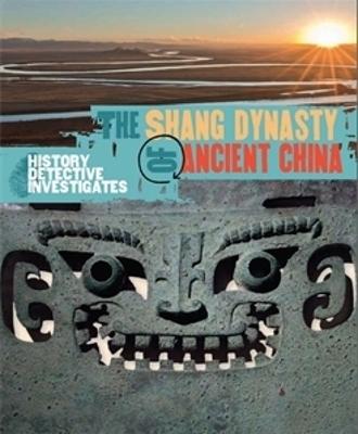 Cover of The History Detective Investigates: The Shang Dynasty of Ancient China