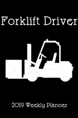 Cover of Forklift Driver 2019 Weekly Planner