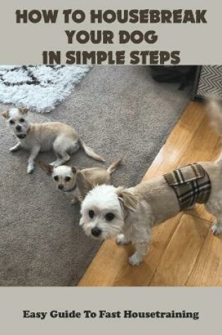 Cover of How To Housebreak Your Dog In Simple Steps