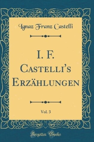 Cover of I. F. Castelli's Erzählungen, Vol. 3 (Classic Reprint)