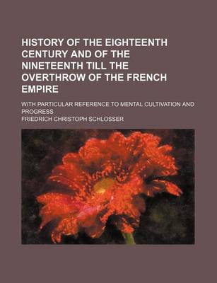 Book cover for History of the Eighteenth Century and of the Nineteenth Till the Overthrow of the French Empire (Volume 5); With Particular Reference to Mental Cultivation and Progress