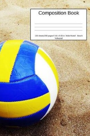 Cover of Composition Book 100 Sheets/200 Pages/7.44 X 9.69 In. Wide Ruled/ Beach Volleyball