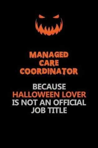 Cover of Managed Care Coordinator Because Halloween Lover Is Not An Official Job Title