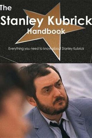 Cover of The Stanley Kubrick Handbook - Everything You Need to Know about Stanley Kubrick