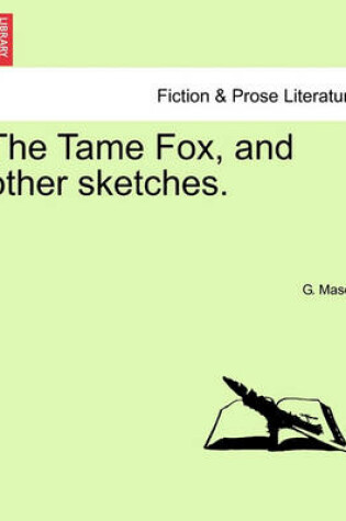 Cover of The Tame Fox, and Other Sketches.