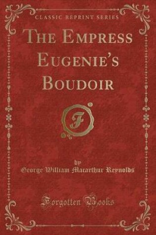 Cover of The Empress Eugenie's Boudoir (Classic Reprint)