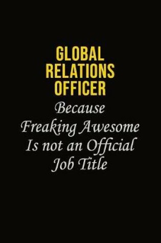 Cover of Global Relations Officer Because Freaking Awesome Is Not An Official Job Title