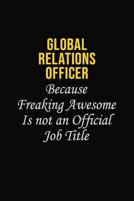 Book cover for Global Relations Officer Because Freaking Awesome Is Not An Official Job Title