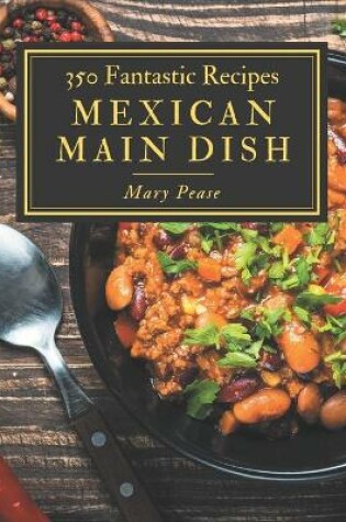 Cover of 350 Fantastic Mexican Main Dish Recipes
