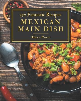 Book cover for 350 Fantastic Mexican Main Dish Recipes