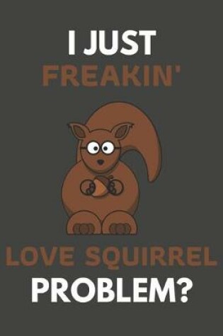 Cover of I Just Freakin' Love Squirrel Problem?