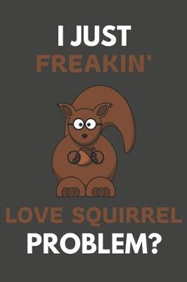 Book cover for I Just Freakin' Love Squirrel Problem?