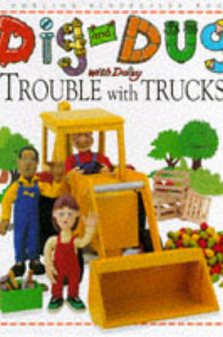 Cover of Dig & Dug Picture Book: 1 Trouble With Trucks