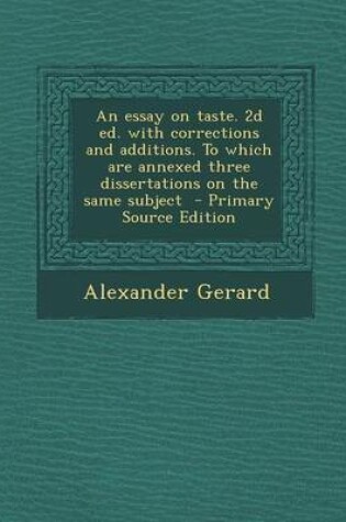 Cover of An Essay on Taste. 2D Ed. with Corrections and Additions. to Which Are Annexed Three Dissertations on the Same Subject - Primary Source Edition