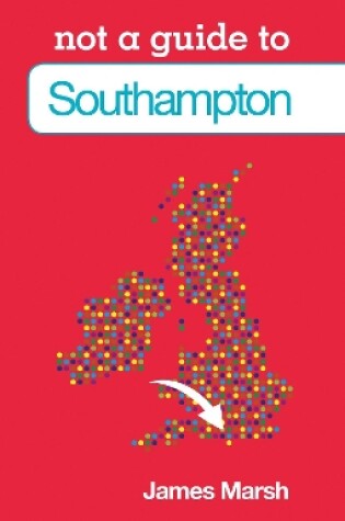 Cover of Not a Guide to: Southampton