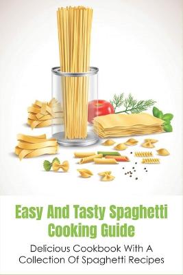 Cover of Easy And Tasty Spaghetti Cooking Guide